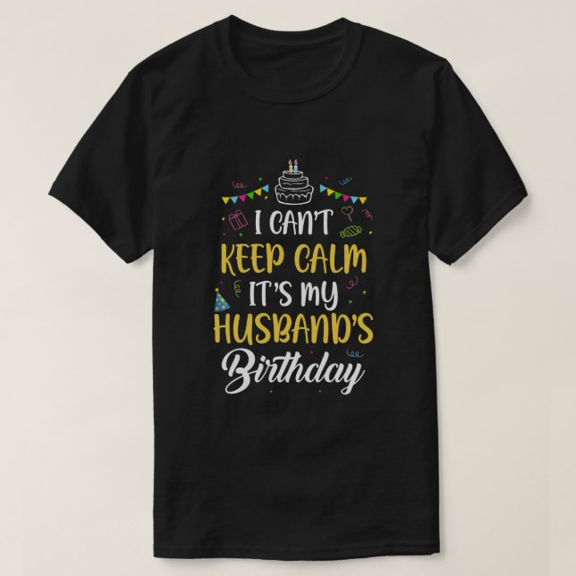 I Cant Keep Calm Its My Husband's Birthday T-Shirt (Design Front)