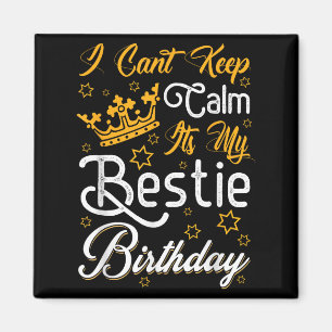 I Cant Keep Calm Its My Ie Birthday Funny Bff Bday Magnet