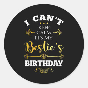 I Can't Keep Calm It's My Ie's Birthday Funny Bff Classic Round Sticker