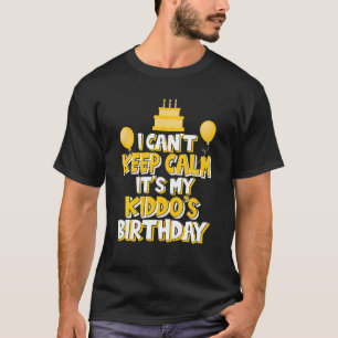 I Can't Keep Calm It's My Kiddo's Birthday Celebra T-Shirt