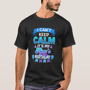 I Cant Keep Calm Its My King Birthday Bday T-Shirt