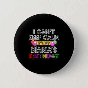 I Cant Keep Calm Its My Mama's Birthday 6 Cm Round Badge
