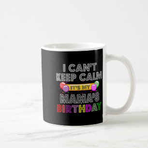 I Cant Keep Calm Its My Mama's Birthday Coffee Mug
