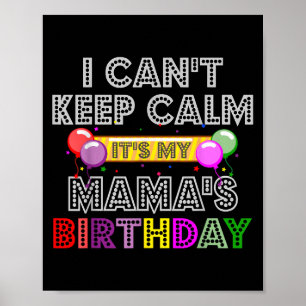 I Cant Keep Calm Its My Mama's Birthday  Poster