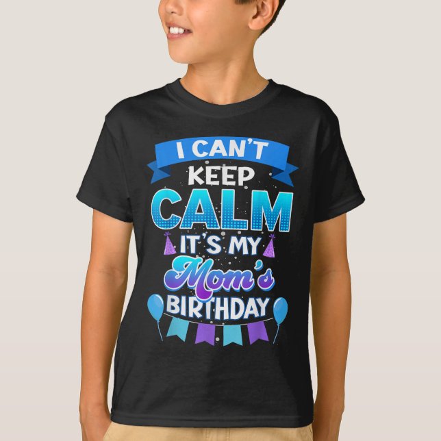 I Cant Keep Calm Its My Mom Birthday Shirt Bday  (Front)