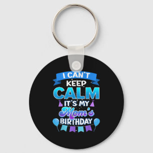 I Cant Keep Calm Its My Mom Birthday Shirt Bday Key Ring