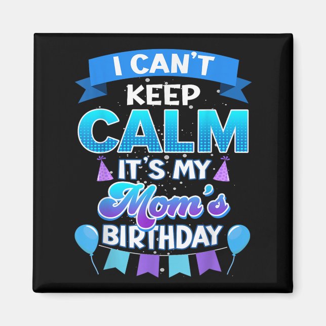I Cant Keep Calm Its My Mom Birthday Shirt Bday  Magnet (Front)