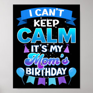 I Cant Keep Calm Its My Mom Birthday Shirt Bday  Poster