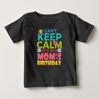 I Cant Keep Calm Its My Moms Birthday Baby T-Shirt