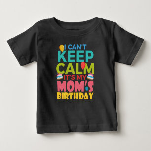 I Cant Keep Calm Its My Moms Birthday Baby T-Shirt