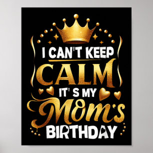 I Cant Keep Calm It's My Mom's Birthday Celebratio Poster