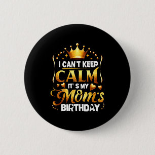 I Cant Keep Calm Its My Moms Birthday Celebration 6 Cm Round Badge