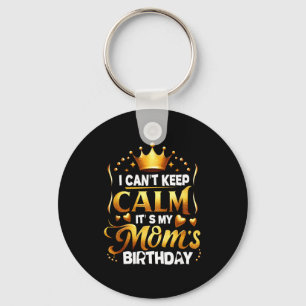 I Cant Keep Calm Its My Moms Birthday Celebration Key Ring