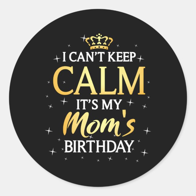 I Can'T Keep Calm It'S My Mum Bday Py Classic Round Sticker (Front)