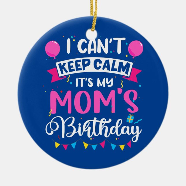 I Can't Keep Calm It's My Mum Birthday  Ceramic Ornament (Front)