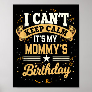 I Can't Keep Calm It's My Mummy Birthday Party Gif Poster