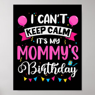 I Can't Keep Calm It's My Mummy Birthday Poster