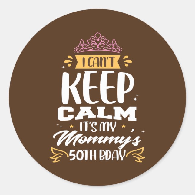 I Can't Keep Calm It's My Mummy's 50th Birthday Classic Round Sticker (Front)