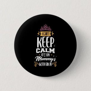 I Can't Keep Calm It's My Mummy's 60th Birthday 60 6 Cm Round Badge
