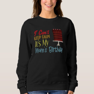 I Cant Keep Calm Its My Mum's Birthday Mum Quote Sweatshirt