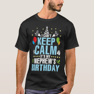 I Can't Keep Calm It's My Nephew's Birthday Happy T-Shirt