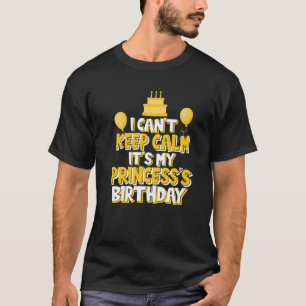 I Can't Keep Calm It's My Princess's Birthday Part T-Shirt