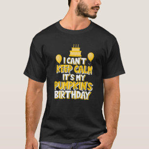 I Can't Keep Calm It's My Pumpkin's Birthday Party T-Shirt