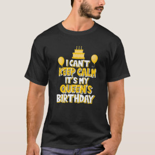 I Can't Keep Calm It's My Queen's Birthday Celebra T-Shirt
