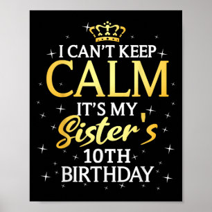 I Cant Keep Calm Its My Sister 10th Birthday Party Poster