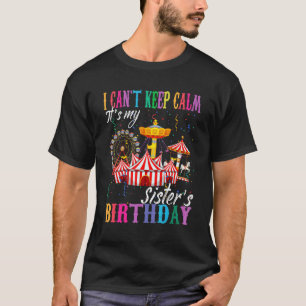 I Can't Keep Calm It's My Sister Birthday Circus T T-Shirt