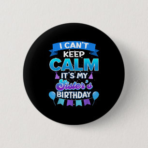 I Cant Keep Calm Its My Sister Birthday Shirt Bday 6 Cm Round Badge