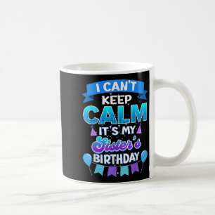 I Cant Keep Calm Its My Sister Birthday Shirt Bday Coffee Mug