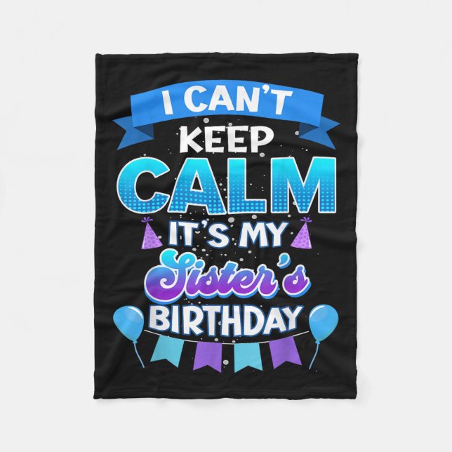 I Cant Keep Calm Its My Sister Birthday Shirt Bday Fleece Blanket (Front)
