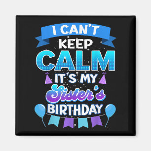 I Cant Keep Calm Its My Sister Birthday Shirt Bday Magnet