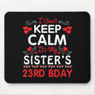 I Can't Keep Calm It's My Sister's 23rd Birthday H Mouse Pad