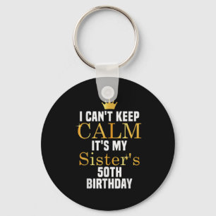 I Cant Keep Calm It's My Sister's 50th Family Matc Key Ring