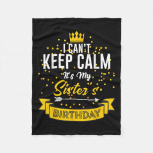 I Can't Keep Calm It's My Sister's Birthday Fleece Blanket