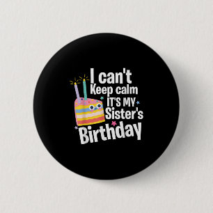I Can't Keep Calm It's My Sister's Birthday Funny 6 Cm Round Badge