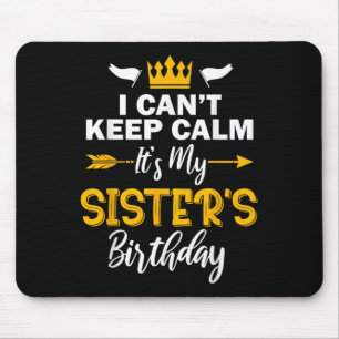 I Can't Keep Calm It's My Sister's Birthday Mouse Pad