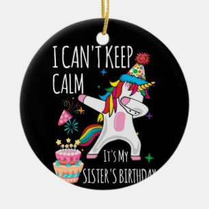 I Cant Keep Calm It's My Sister's Birthday Unicorn Ceramic Ornament