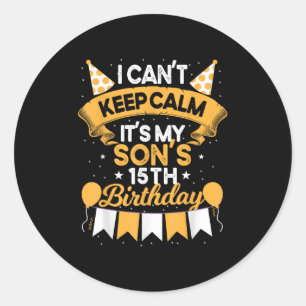 I Can't Keep Calm It's My Son 15th Birthday Gift B Classic Round Sticker