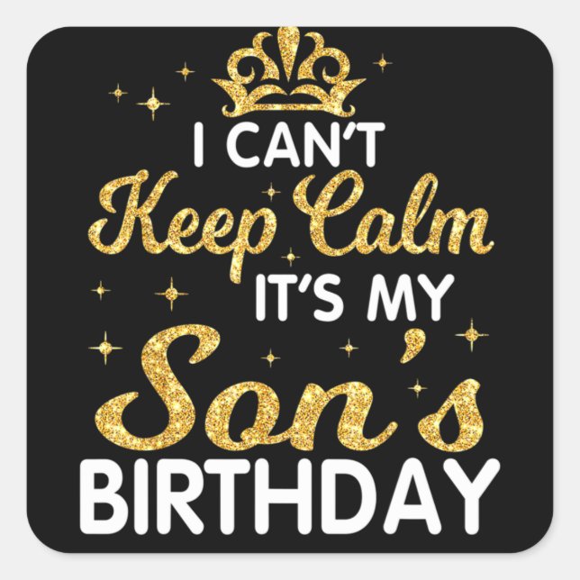 I Can't Keep Calm It's My Son Birthday Happy Mothe Square Sticker (Front)