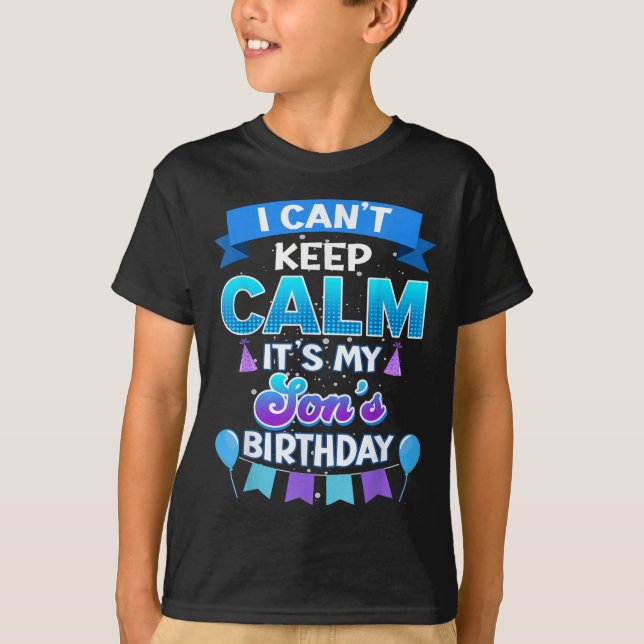 I Cant Keep Calm Its My Son Birthday Shirt Bday  (Front)