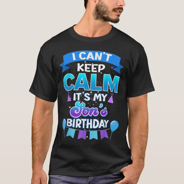 I Cant Keep Calm Its My Son Birthday Shirt Bday  (Front)