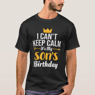 I Cant Keep Calm Its My Son s Birthday T-Shirt