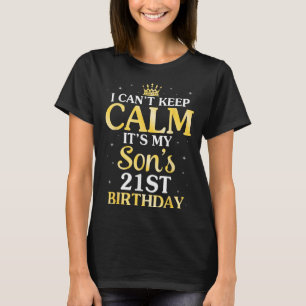 I Can't Keep Calm It's My Son's 21st Birthday 21 Y T-Shirt
