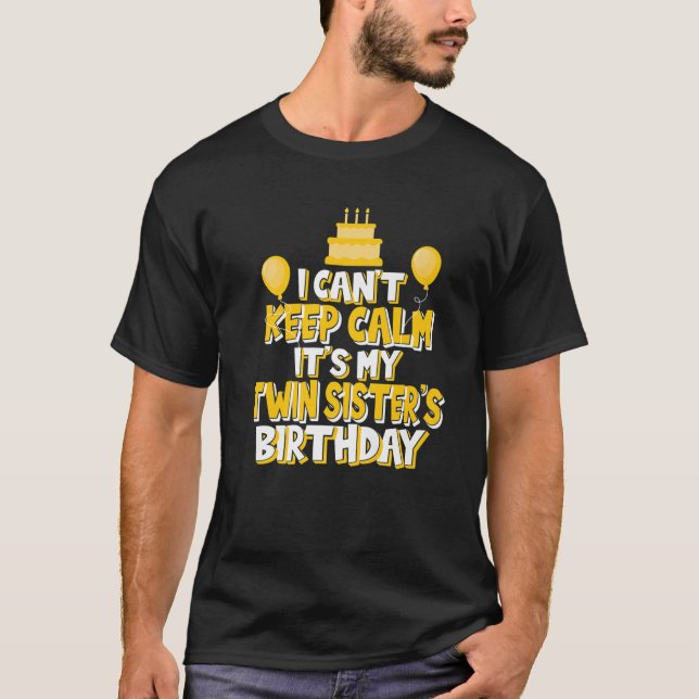 I Can't Keep Calm It's My Twin Sister's Birthday P T-Shirt (Front)