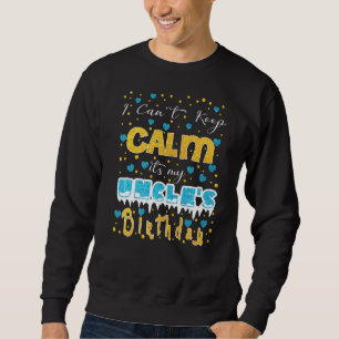 I Can't Keep Calm It's My Uncle's Birthday Sweatshirt