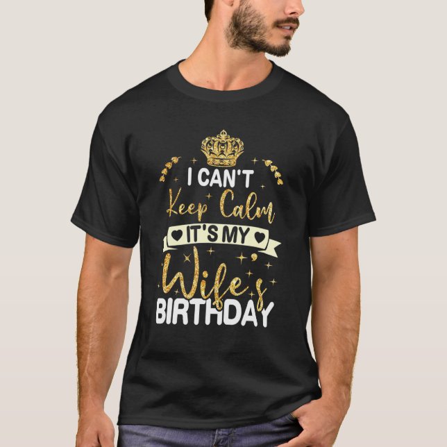 I Cant Keep Calm Its My Wifes Birthday T-Shirt (Front)