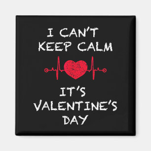 I Cant Keep Calm Its Valentines Day Funny Magnet
